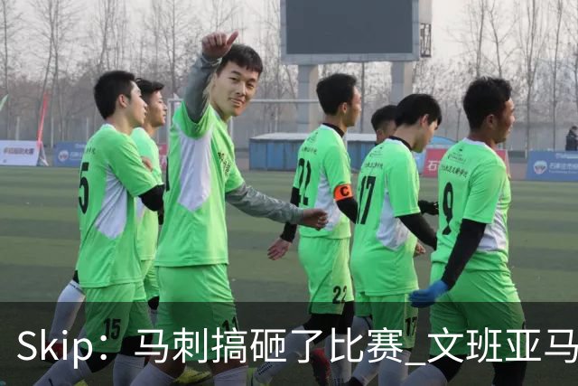 Skip：马刺搞砸了比赛 文班亚马就像詹姆斯一样没有关键基因